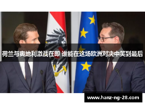 荷兰与奥地利激战在即 谁能在这场欧洲对决中笑到最后 荷兰与奥地利激战在即 谁能在这场欧洲对决中笑到最后