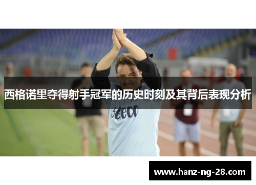 西格诺里夺得射手冠军的历史时刻及其背后表现分析 西格诺里夺得射手冠军的历史时刻及其背后表现分析