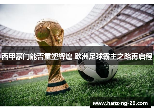 西甲豪门能否重塑辉煌 欧洲足球霸主之路再启程 西甲豪门能否重塑辉煌 欧洲足球霸主之路再启程