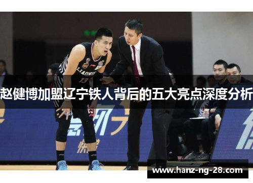 赵健博加盟辽宁铁人背后的五大亮点深度分析 赵健博加盟辽宁铁人背后的五大亮点深度分析