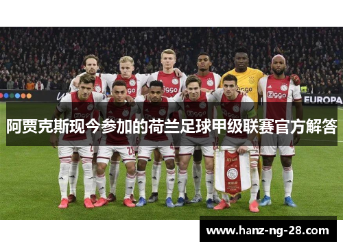阿贾克斯现今参加的荷兰足球甲级联赛官方解答 阿贾克斯现今参加的荷兰足球甲级联赛官方解答