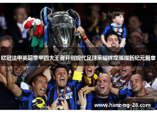 欧冠法甲英超意甲四大王者开创现代足球荣耀辉煌璀璨新纪元篇章