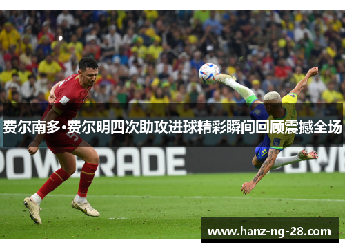 费尔南多·费尔明四次助攻进球精彩瞬间回顾震撼全场