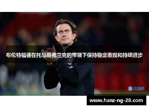 布伦特福德在托马斯弗兰克的带领下保持稳定表现和持续进步